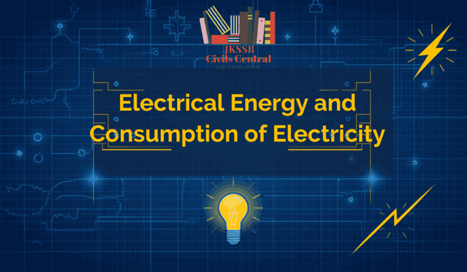 Electrical Energy and Consumption of Electricity: Complete Notes for JKSSB Finance Accounts Assistant Electrical Energy and Consumption of Electricity