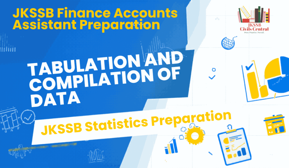 Tabulation and Compilation of Data: Meaning, Methods and Types for JKSSB Finance Accounts Assistant Tabulation and Compilation of Data: Meaning, Methods and Types for JKSSB Finance Accounts Assistant
