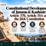 Constitutional Development of Jammu & Kashmir Article 370, Article 35A and the J&K Constitution