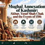 Mughal Annexation of Kashmir Akbar, Yusuf Shah Chak and the Events of 1586